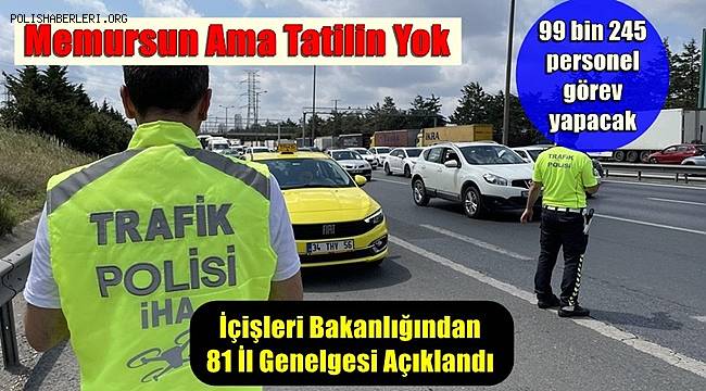 İçişleri Bakanlığı'ndan 81 ile Ramazan Bayramı genelgesi! 99 bin personel görev alacak