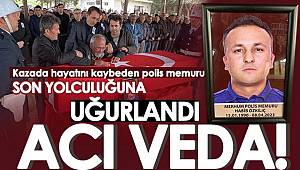 Kazada hayatını kaybeden polis memuru son yolculuğuna uğurlandı 