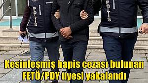Kesinleşmiş hapis cezası bulunan FETÖ/PDY üyesi yakalandı