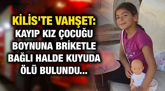 Kilis'te vahşet! Kayıp kız çocuğu boynuna briketle bağlı halde kuyuda ölü bulundu