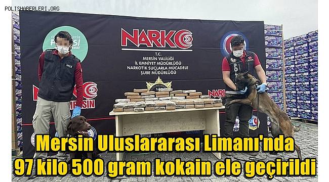 Mersin Uluslararası Limanı'nda 97 kilo 500 gram kokain ele geçirildi 