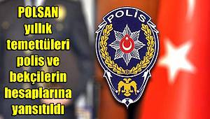 POLSAN yıllık temettüleri polis ve bekçilerin hesaplarına yansıtıldı 