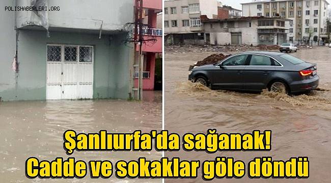 Şanlıurfa'da sağanak! Cadde ve sokaklar göle döndü