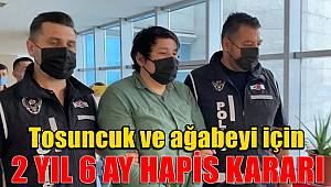 'Tosuncuk' ve ağabeyi için 2 yıl 6 ay hapis kararı 