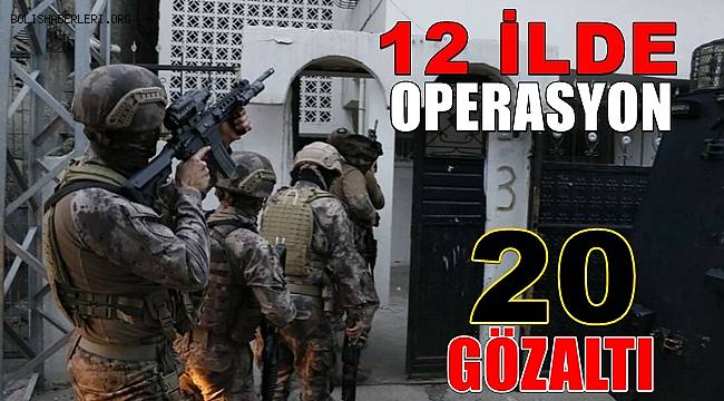12 ilde teröristlere ve ailelerine finans desteği sağlayanlara operasyon! 20 gözaltı