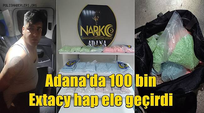 Adana'da 100 bin Extacy hap ele geçirdi 