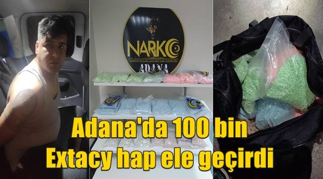 Adana'da 100 bin Extacy hap ele geçirdi 