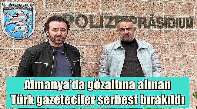 Almanya'da gözaltına alınan Türk gazeteciler serbest bırakıldı 