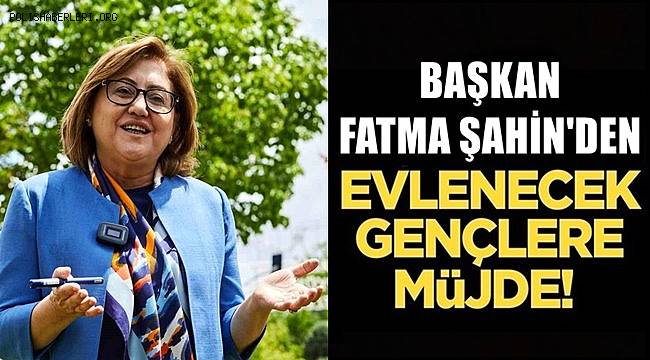 Başkan Fatma Şahin'den Evlenecek Gençlere Büyük Müjde