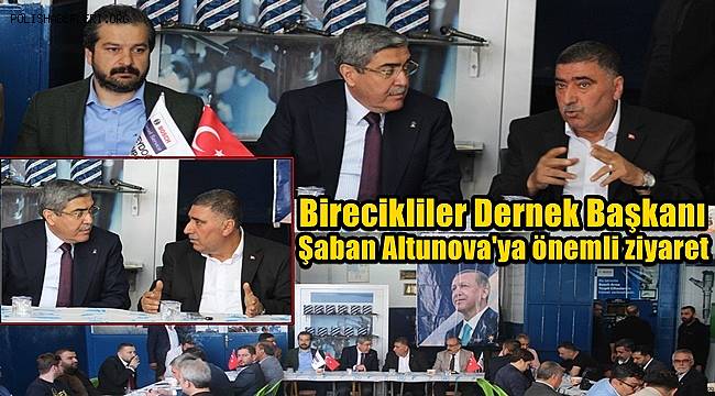 Birecikliler Dernek Başkanı Şaban Altunova'ya önemli ziyaret 