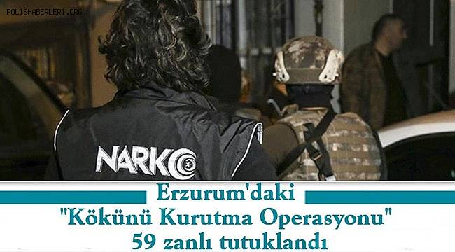 Erzurum'daki 'Kökünü Kurutma Operasyonu'nda 59 tutuklama 
