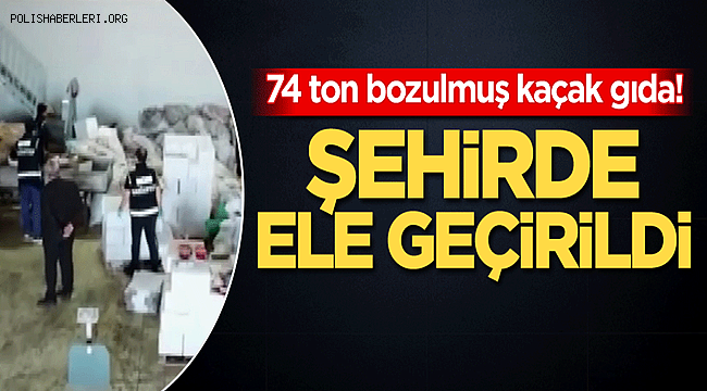 Gaziantep'te 74 ton bozulmuş kaçak gıda ele geçirildi 