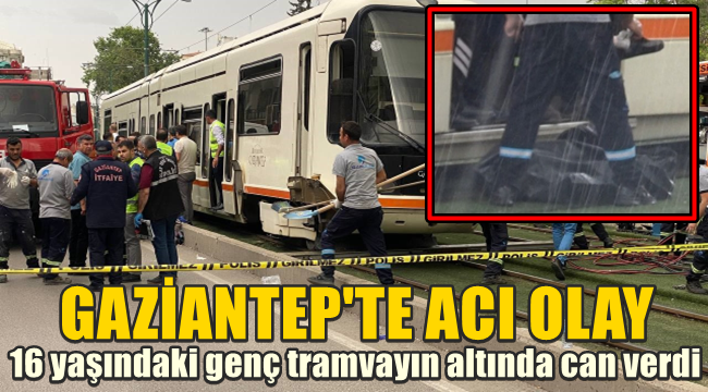 Gaziantep'te acı olay! Çöp atmaya giden genç tramvayın altında kaldı 