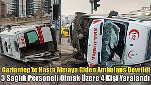 Gaziantep'te Hasta Almaya Giden Ambulans Devrildi! 4 YaralI