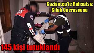 Gaziantep'te ruhsatsız silah operasyonu! 145 kişi tutuklandı