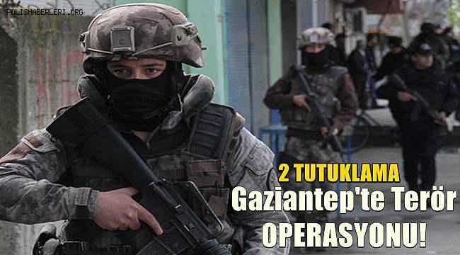 Gaziantep'te Terör Operasyonu! 2 Tutuklama