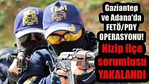 Gaziantep ve Adana'da FETÖ/PDY operasyonu! Nizip ilçe sorumlusu yakalandı