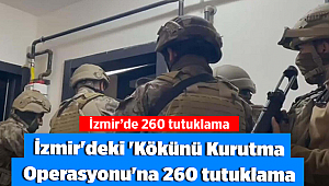 İzmir'deki 'Kökünü Kurutma' Operasyonu'nda 260 tutuklama