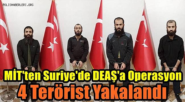 MİT'ten Suriye'de DEAŞ'a Operasyon; 4 Terörist Yakalandı