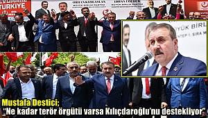 Mustafa Destici; “Ne kadar terör örgütü varsa Kılıçdaroğlu’nu destekliyor”