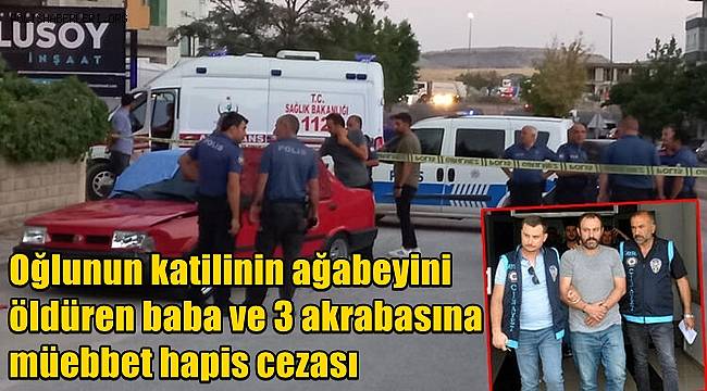 Oğlunun katilinin ağabeyini öldüren baba ve 3 akrabasına müebbet hapis cezası 