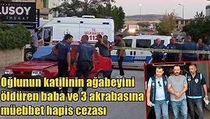 Oğlunun katilinin ağabeyini öldüren baba ve 3 akrabasına müebbet hapis cezası 