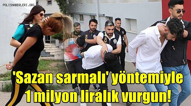 'Sazan sarmalı' yöntemiyle 1 milyon liralık vurgun! 7 tutuklama