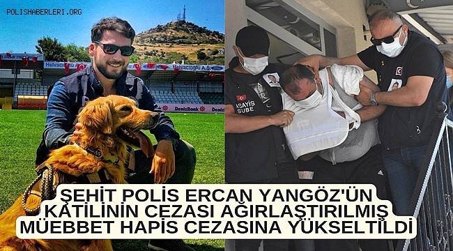 Şehit Polis Ercan Yangöz'ün katiline bu kez ağırlaştırılmış müebbet