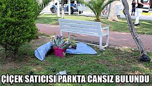 Çiçek satıcısı parkta ölü bulundu