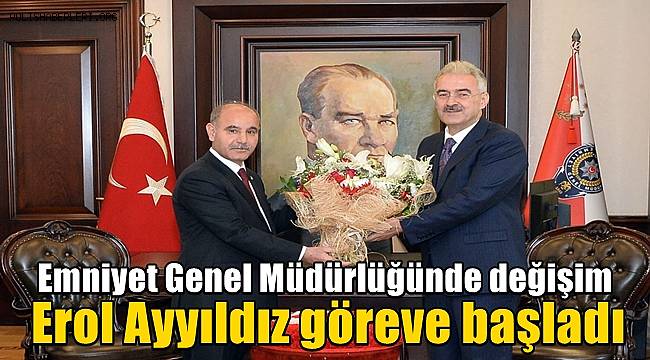 Emniyet Genel Müdürü olarak atanan Erol Ayyıldız göreve başladı