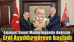 Emniyet Genel Müdürü olarak atanan Erol Ayyıldız göreve başladı
