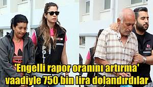 'Engelli rapor oranını artırma' vaadiyle 750 bin lira dolandırdılar 