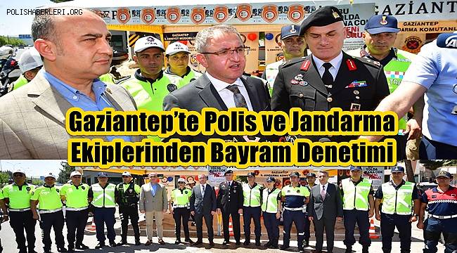 Gaziantep’te Polis ve Jandarma Ekiplerinden Bayram Denetimi 
