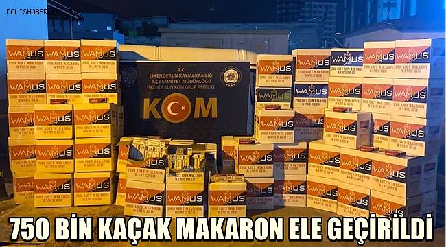 Hatay'da 750 bin kaçak makaron ele geçirildi