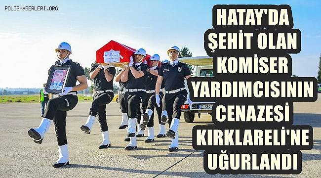 Hatay'da şehit olan komiser yardımcısının cenazesi Kırklareli'ne uğurlandı 
