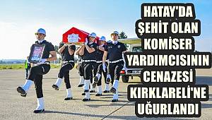 Hatay'da şehit olan komiser yardımcısının cenazesi Kırklareli'ne uğurlandı
