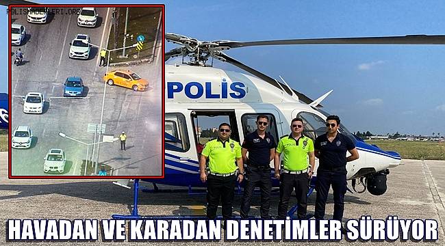 Havadan ve karadan trafik denetimleri sürüyor 