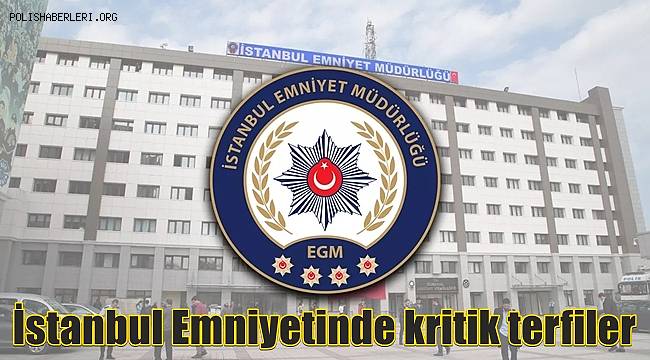 İstanbul Emniyetinde kritik terfiler