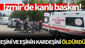 İzmir’de korkunç olay: Eşini ve eşinin kardeşini öldürdü