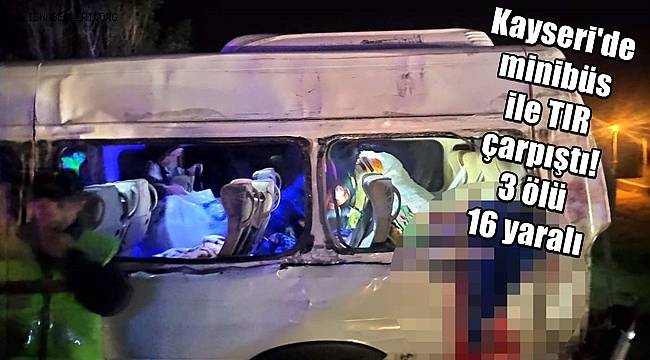 Kayseri'de minibüs ile TIR çarpıştı! 3 ölü, 16 yaralı