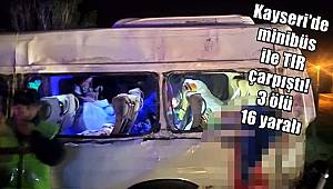 Kayseri'de minibüs ile TIR çarpıştı! 3 ölü, 16 yaralı