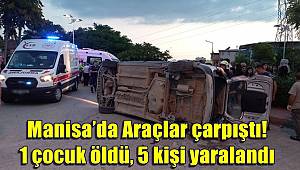 Manisa’da Araçlar çarpıştı! 1 çocuk öldü, 5 kişi yaralandı 