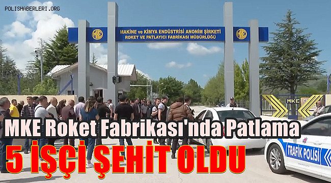 MKE Roket Fabrikası'nda patlama meydana geldi! 5 İşçi Şehit oldu