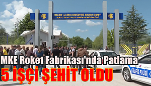 MKE Roket Fabrikası'nda patlama meydana geldi! 5 İşçi Şehit oldu