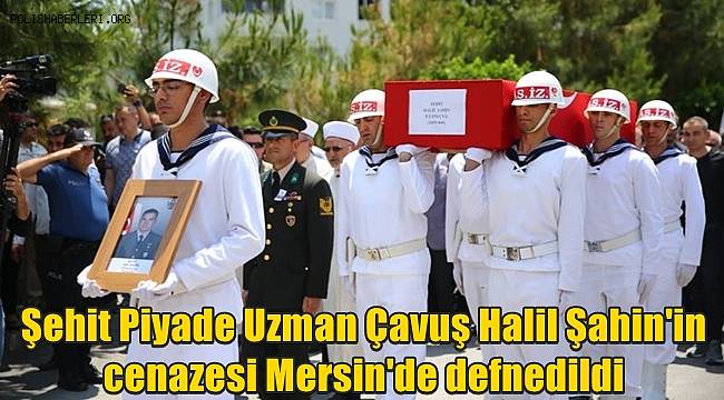 Şehit Piyade Uzman Çavuş Halil Şahin'in cenazesi Mersin'de defnedildi