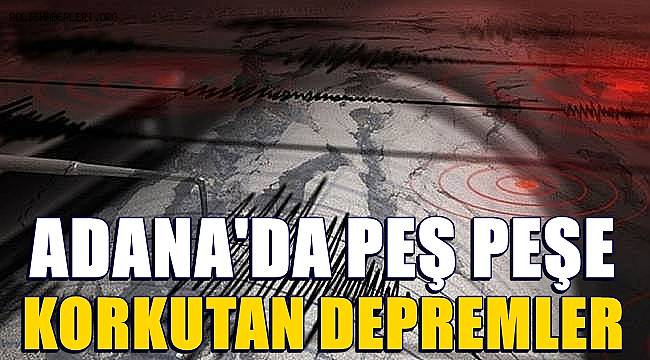 Adana'da peş peşe depremler