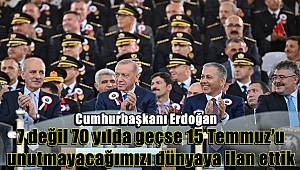 Cumhurbaşkanı Erdoğan: 7 değil 70 yılda geçse 15 Temmuz'u unutmayacağımızı dünyaya ilan ettik