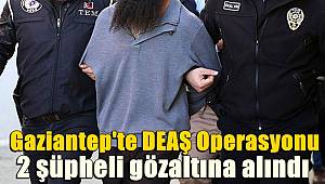 Gaziantep'te DEAŞ operasyonunda 2 şüpheli gözaltına alındı