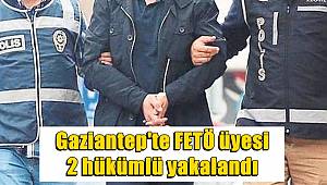 Gaziantep'te FETÖ üyesi 2 hükümlü yakalandı