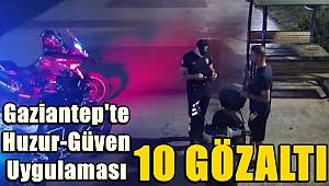 Gaziantep'te huzur-güven uygulaması! 10 gözaltı 